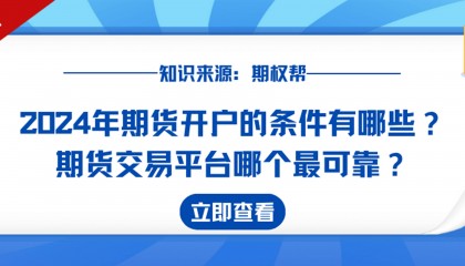 2024年期货开户的条件有哪些?期货交易平台哪个最可靠?